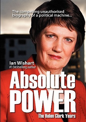 Absolute Power The Helen Clark Years