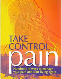 Take Control of Pain - Hundreds of ways to manage your pain and start living again